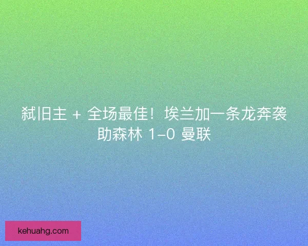 弑旧主 + 全场最佳！埃兰加一条龙奔袭助森林 1-0 曼联